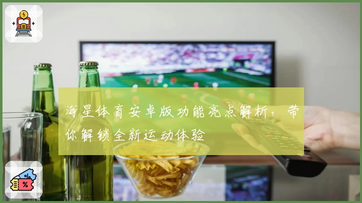 海星体育安卓版功能亮点解析，带你解锁全新运动体验