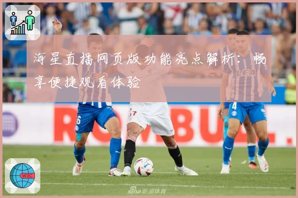 海星直播网页版功能亮点解析：畅享便捷观看体验